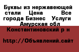 Буквы из нержавеющей стали. › Цена ­ 700 - Все города Бизнес » Услуги   . Амурская обл.,Константиновский р-н